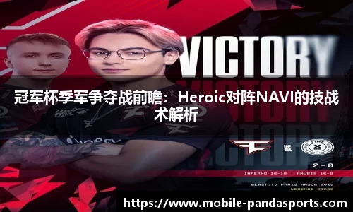 冠军杯季军争夺战前瞻：Heroic对阵NAVI的技战术解析